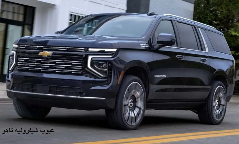 عيوب شيفروليه تاهو 2026