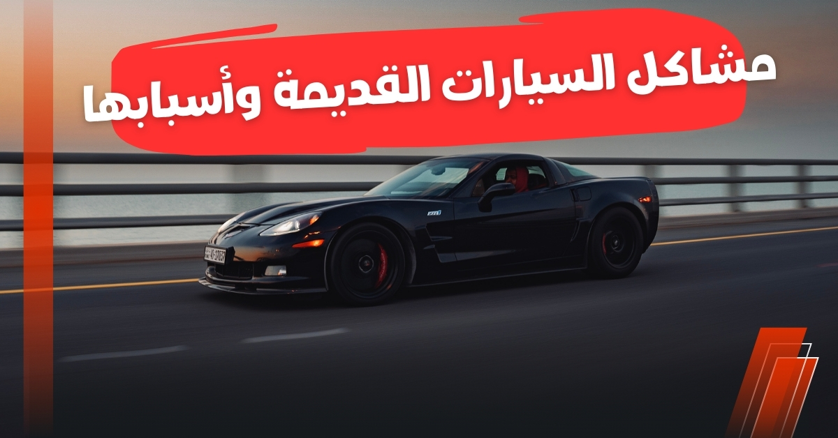 مشاكل السيارات القديمة وأسبابها