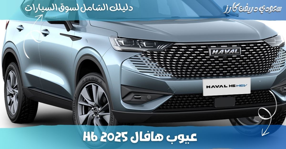 عيوب هافال H6 2025